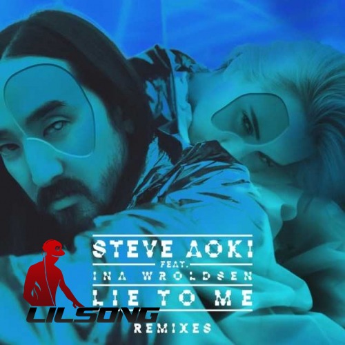 Steve Aoki Ft. Ina Wroldsen - Lie To Me (Steve Aoki And Blue Brains Remix)